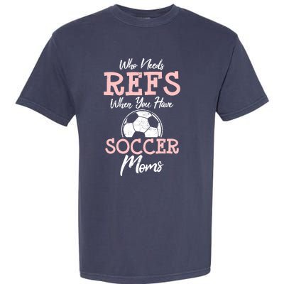 Who Need Refs When You Have Soccer Moms Funny Soccer Referee Garment-Dyed Heavyweight T-Shirt