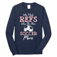 Who Need Refs When You Have Soccer Moms Funny Soccer Referee Long Sleeve Shirt