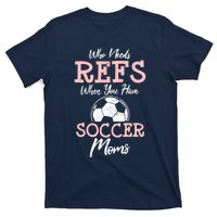 Who Need Refs When You Have Soccer Moms Funny Soccer Referee T-Shirt