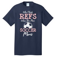 Who Need Refs When You Have Soccer Moms Funny Soccer Referee Tall T-Shirt