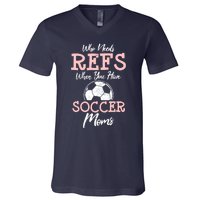 Who Need Refs When You Have Soccer Moms Funny Soccer Referee V-Neck T-Shirt