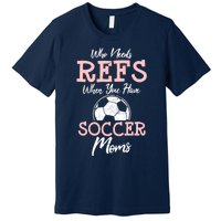 Who Need Refs When You Have Soccer Moms Funny Soccer Referee Premium T-Shirt