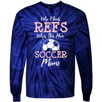 Who Need Refs When You Have Soccer Moms Funny Soccer Referee Tie-Dye Long Sleeve Shirt