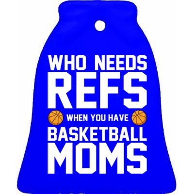 Who Needs Refs When You Have Basketball Moms Basketballer Funny Gift Ceramic Bell Ornament