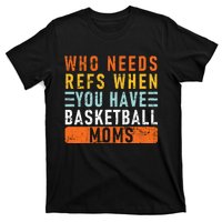 Who Needs Refs When You Have Basketball Moms Basketball T-Shirt