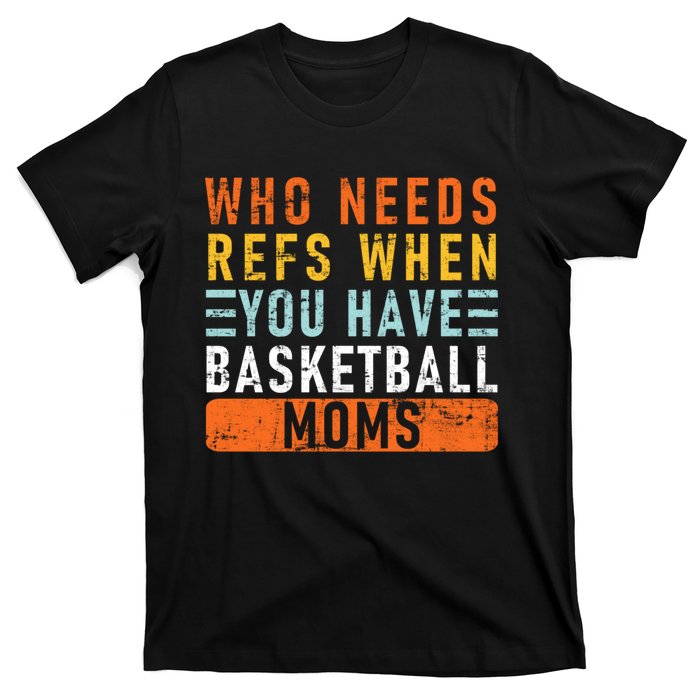 Who Needs Refs When You Have Basketball Moms Basketball T-Shirt