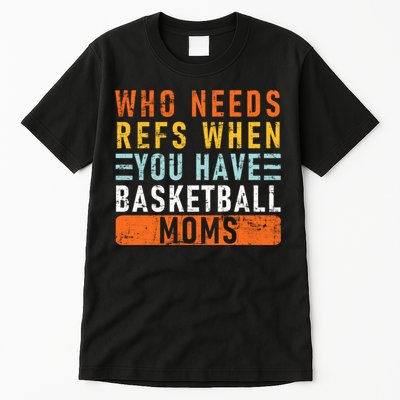 Who Needs Refs When You Have Basketball Moms Basketball Tall T-Shirt