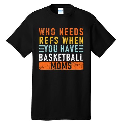 Who Needs Refs When You Have Basketball Moms Basketball Tall T-Shirt