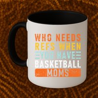 Who Needs Refs When You Have Basketball Moms Basketball Mug