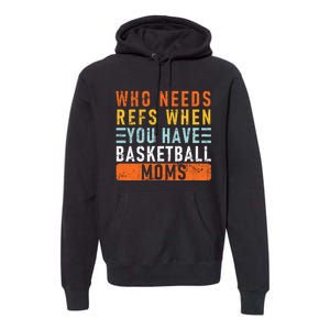 Who Needs Refs When You Have Basketball Moms Basketball Premium Hoodie