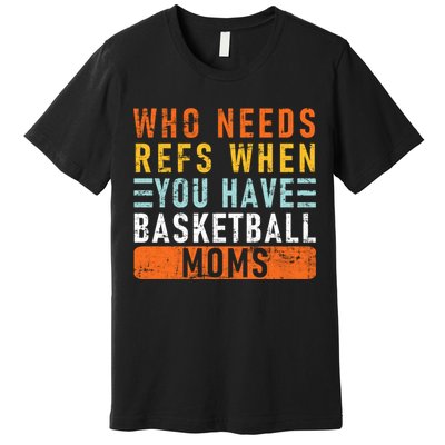 Who Needs Refs When You Have Basketball Moms Basketball Premium T-Shirt