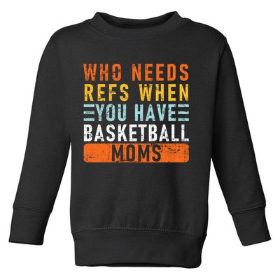 Who Needs Refs When You Have Basketball Moms Basketball Toddler Sweatshirt