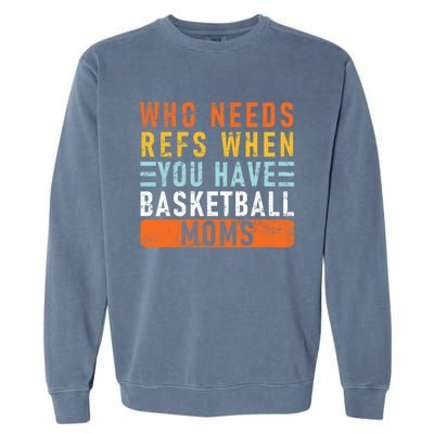 Who Needs Refs When You Have Basketball Moms Basketball Garment-Dyed Sweatshirt