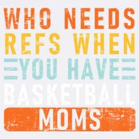 Who Needs Refs When You Have Basketball Moms Basketball Garment-Dyed Sweatshirt