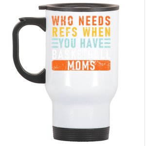 Who Needs Refs When You Have Basketball Moms Basketball Stainless Steel Travel Mug