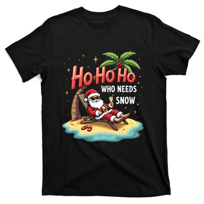 Who Needs Snow Santa Vacation Ho Ho Ho T-Shirt