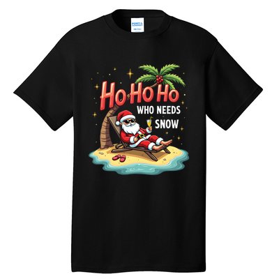 Who Needs Snow Santa Vacation Ho Ho Ho Tall T-Shirt