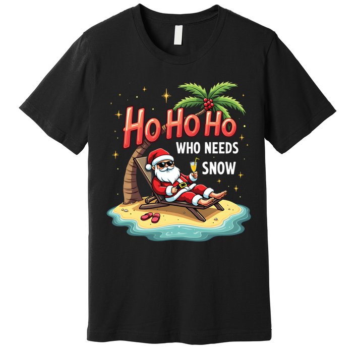 Who Needs Snow Santa Vacation Ho Ho Ho Premium T-Shirt