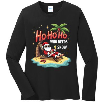 Who Needs Snow Santa Vacation Ho Ho Ho Ladies Long Sleeve Shirt