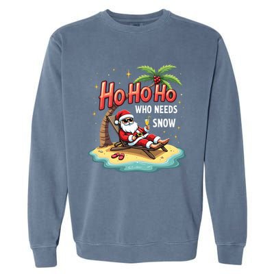 Who Needs Snow Santa Vacation Ho Ho Ho Garment-Dyed Sweatshirt