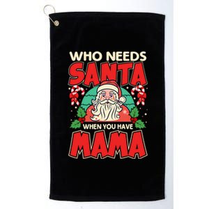 Who Needs Santa When You Have Mama Santa Claus Xmas Funny Gift Platinum Collection Golf Towel