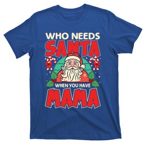 Who Needs Santa When You Have Mama Santa Claus Xmas Funny Gift T-Shirt