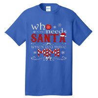 Who Needs Santa When You Have Mimi Gift Christmas Tall T-Shirt