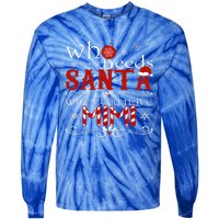 Who Needs Santa When You Have Mimi Gift Christmas Tie-Dye Long Sleeve Shirt