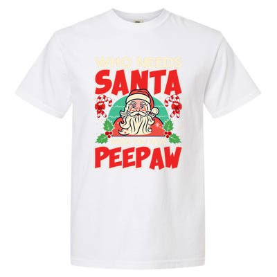 Who Needs Santa When You Have Peepaw Santa Claus Xmas Cool Gift Garment-Dyed Heavyweight T-Shirt