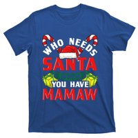 Who Needs Santa When You Have Mamaw Christmas Funny Gift T-Shirt