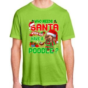 Who Needs Santa When You Have A Poodle Santa Xmas Pajama Gift Adult ChromaSoft Performance T-Shirt