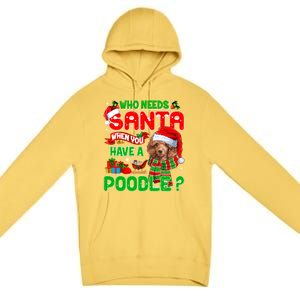 Who Needs Santa When You Have A Poodle Santa Xmas Pajama Gift Premium Pullover Hoodie