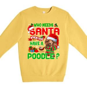 Who Needs Santa When You Have A Poodle Santa Xmas Pajama Gift Premium Crewneck Sweatshirt