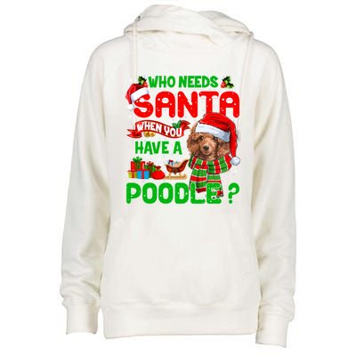 Who Needs Santa When You Have A Poodle Santa Xmas Pajama Gift Womens Funnel Neck Pullover Hood