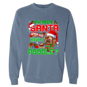 Who Needs Santa When You Have A Poodle Santa Xmas Pajama Gift Garment-Dyed Sweatshirt