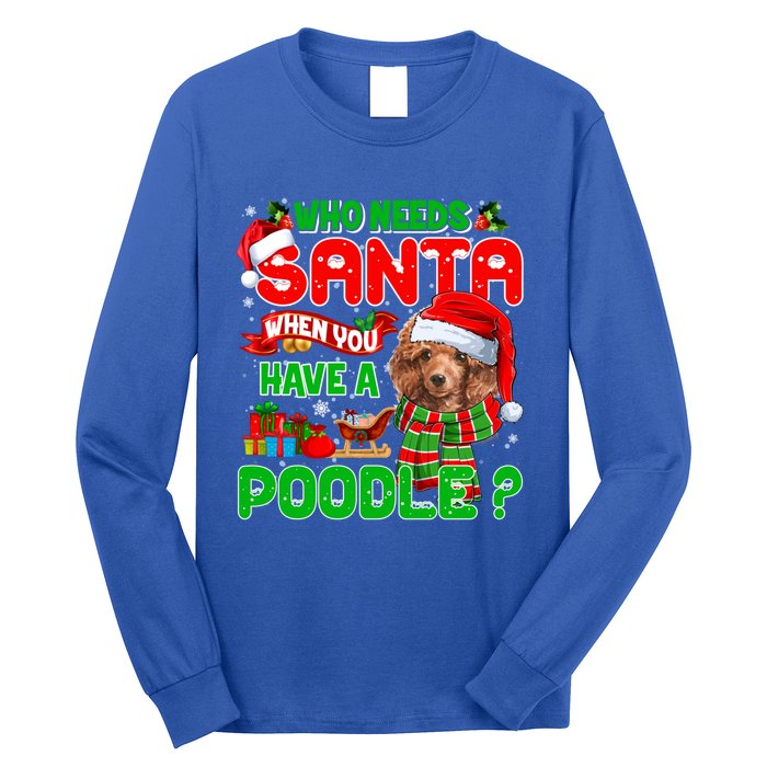 Who Needs Santa When You Have A Poodle Santa Xmas Pajama Gift Long Sleeve Shirt