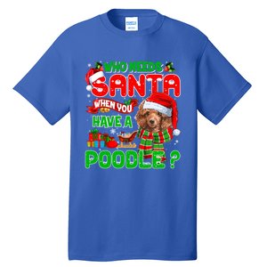 Who Needs Santa When You Have A Poodle Santa Xmas Pajama Gift Tall T-Shirt