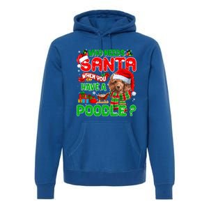 Who Needs Santa When You Have A Poodle Santa Xmas Pajama Gift Premium Hoodie