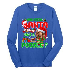 Who Needs Santa When You Have A Poodle Santa Xmas Pajama Gift Tall Long Sleeve T-Shirt