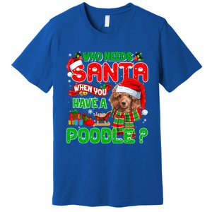 Who Needs Santa When You Have A Poodle Santa Xmas Pajama Gift Premium T-Shirt