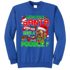 Who Needs Santa When You Have A Poodle Santa Xmas Pajama Gift Tall Sweatshirt