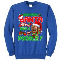 Who Needs Santa When You Have A Poodle Santa Xmas Pajama Gift Tall Sweatshirt