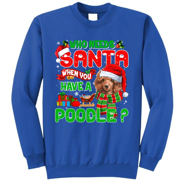 Who Needs Santa When You Have A Poodle Santa Xmas Pajama Gift Tall Sweatshirt