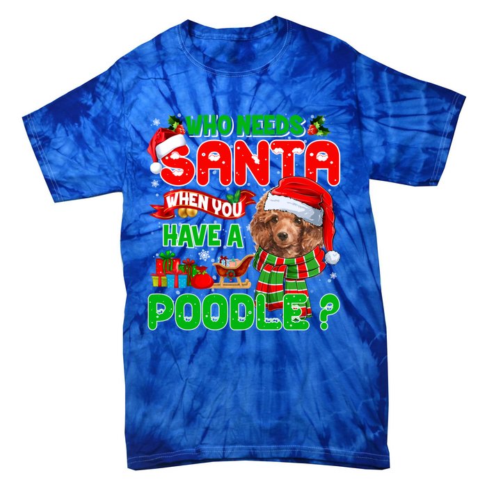 Who Needs Santa When You Have A Poodle Santa Xmas Pajama Gift Tie-Dye T-Shirt