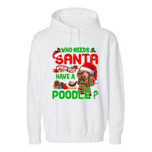 Who Needs Santa When You Have A Poodle Santa Xmas Pajama Gift Garment-Dyed Fleece Hoodie