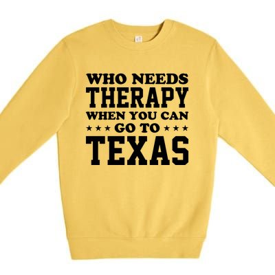 Who Needs Therapy When You Can Go To Texas Premium Crewneck Sweatshirt