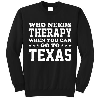 Who Needs Therapy When You Can Go To Texas Tall Sweatshirt