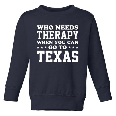 Who Needs Therapy When You Can Go To Texas Toddler Sweatshirt