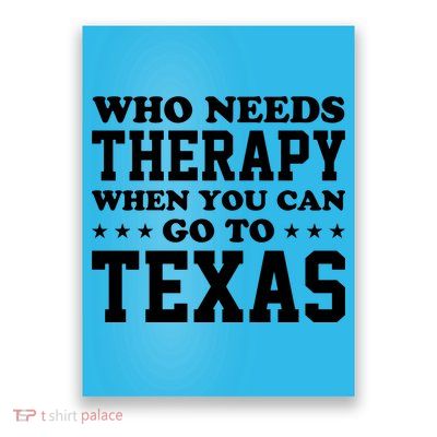 Who Needs Therapy When You Can Go To Texas Poster