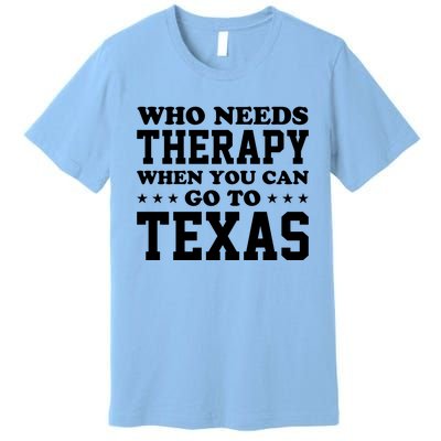 Who Needs Therapy When You Can Go To Texas Premium T-Shirt